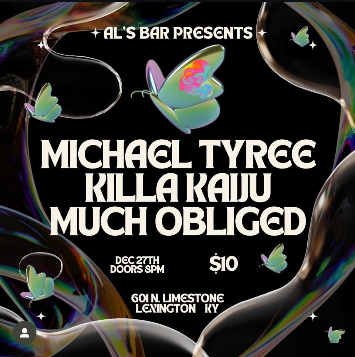 Al\u2019s Bar Presents: Michael Tyree, Killa Kaiju and Much Obliged.