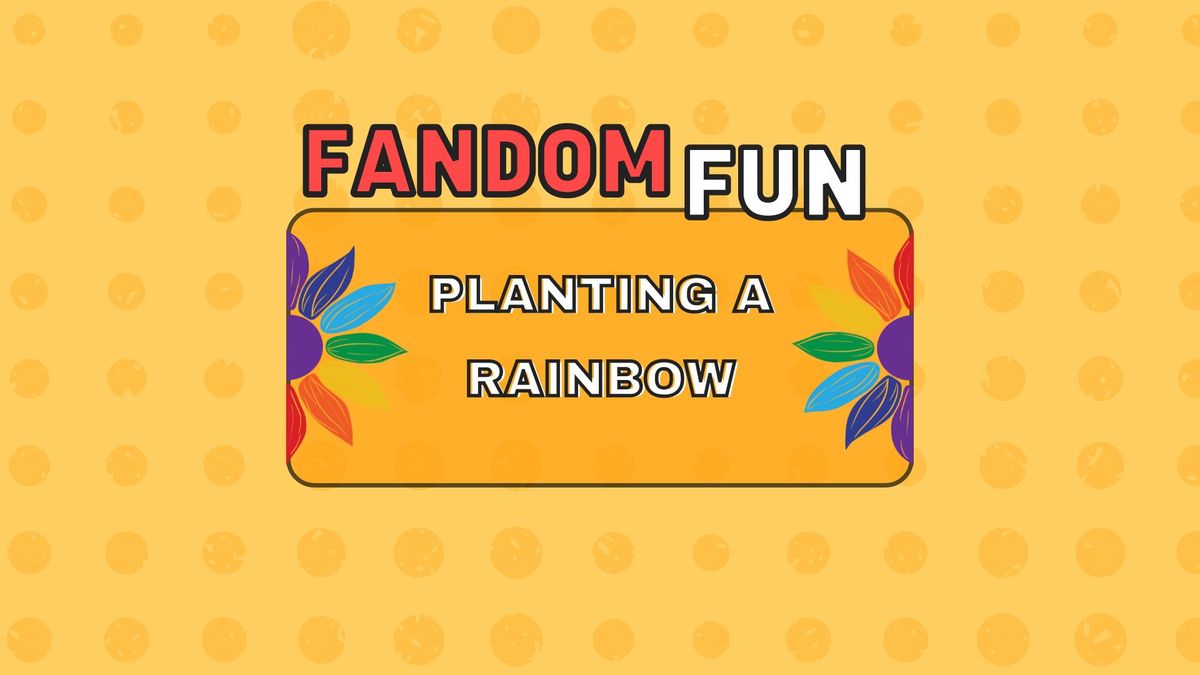 Fandom Fun: Planting a Rainbow