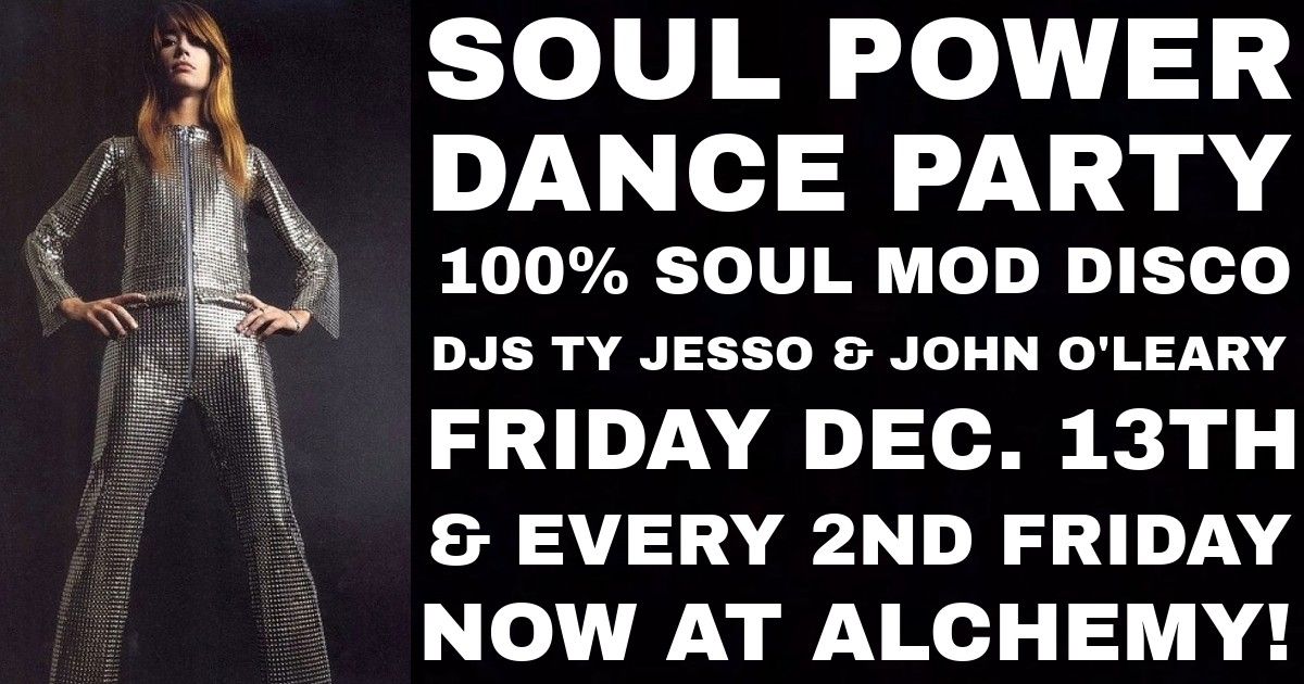 SOUL POWER DANCE PARTY FRIDAY DEC. 13 AT ALCHEMY!