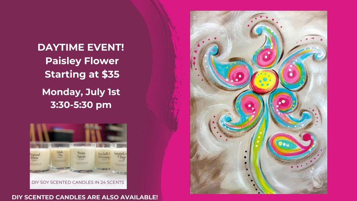 Daytime Event- Paisley Flower Starting at $35-DIY Scented Candles are also available!