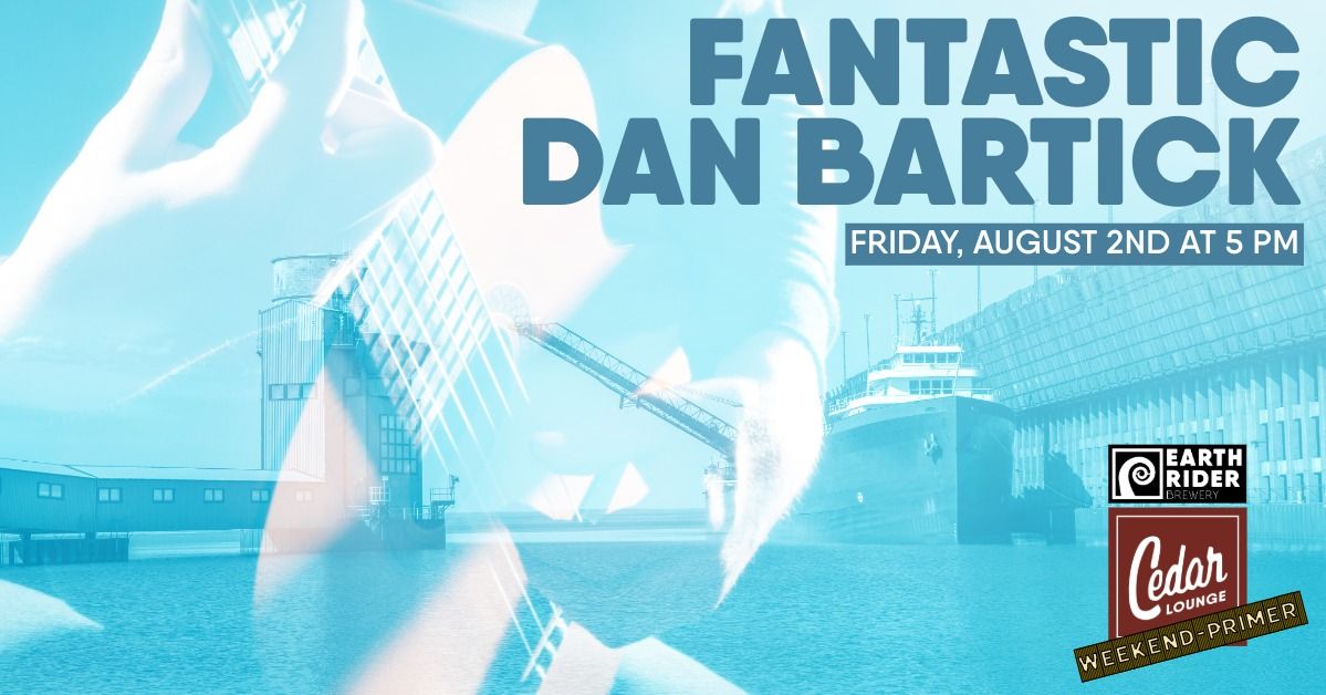 The Fantastic Dan Bartick | Weekend Primer | 5pm | Friday | August 2nd