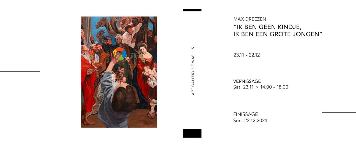 VERNISSAGE- \u201cIK BEN GEEN KINDJE, IK BEN EEN GROTE JONGEN\u201d - MAX DREEZEN