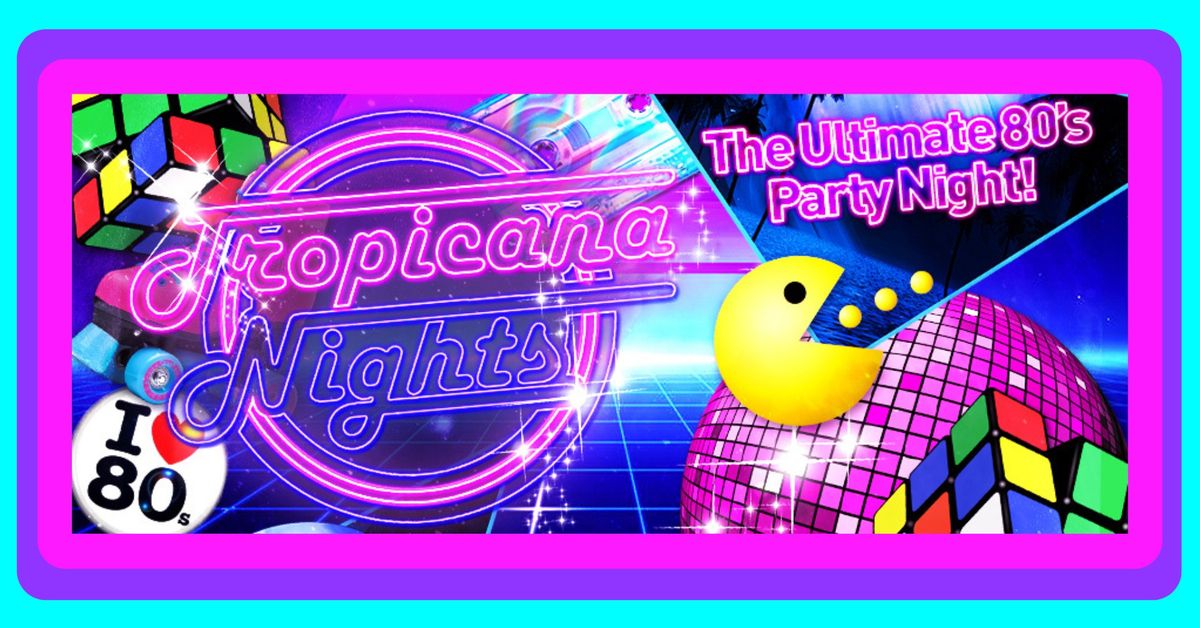 Tropicana Nights - 80s Party Night, Southend!