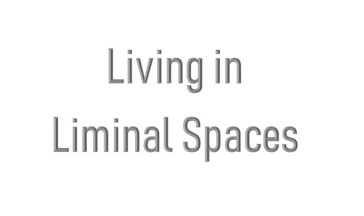 Living in Liminal Spaces