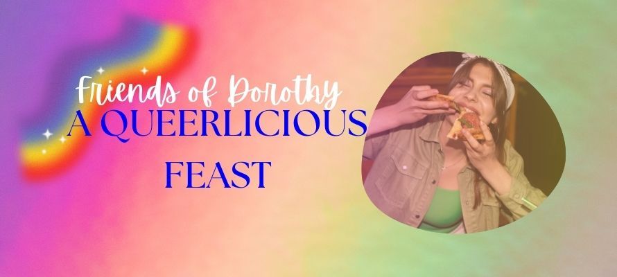 Friends of Dorothy - a Queerlicious Feast ? 