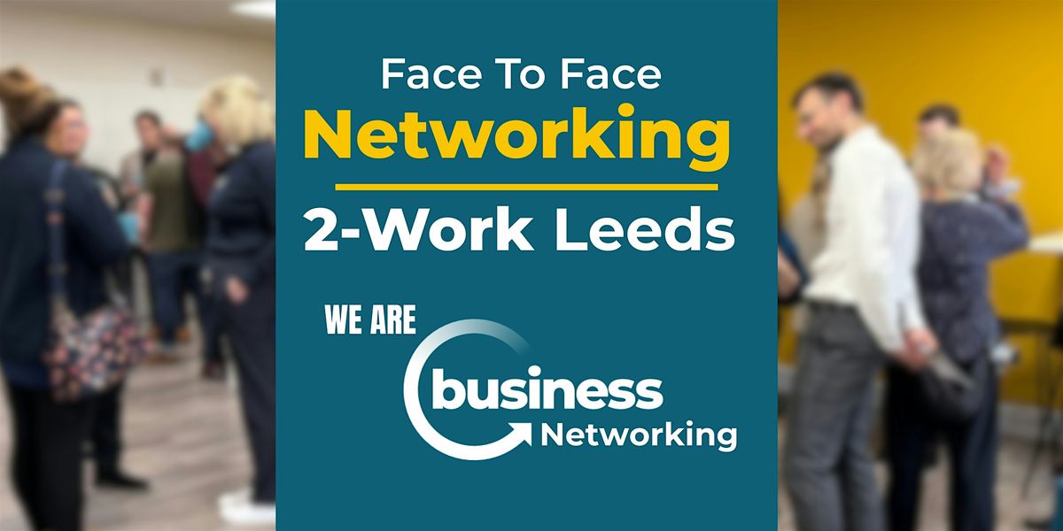 Networking LEEDS - Face to Face Networking at 2-WORK