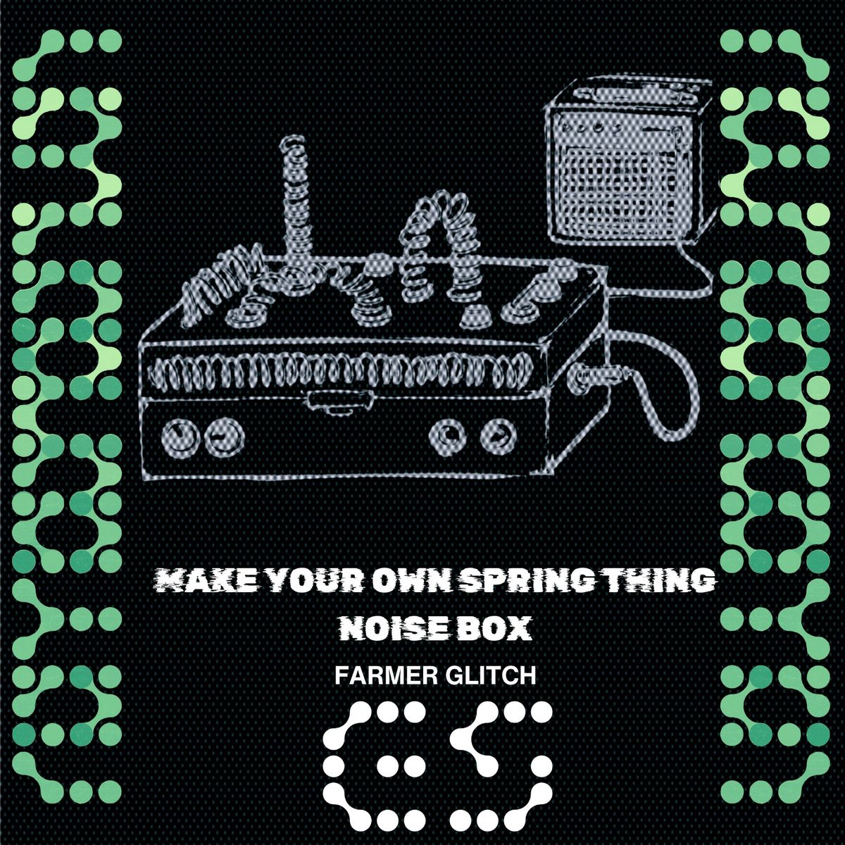 Make your own Spring Thing \u2013 Noise Box with Farmer Glitch - ELECTRONICS SYMPOSIUM 23rd NOV