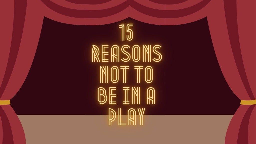 15 Reasons Not to be in a Play