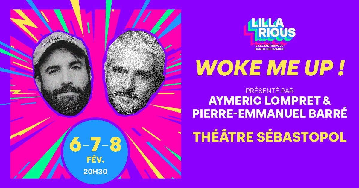 LILLARIOUS FESTIVAL \u2022 WOKE ME UP ! \u2022 Pr\u00e9sent\u00e9 par Aymeric Lompret & Pierre-Emmanuel Barr\u00e9