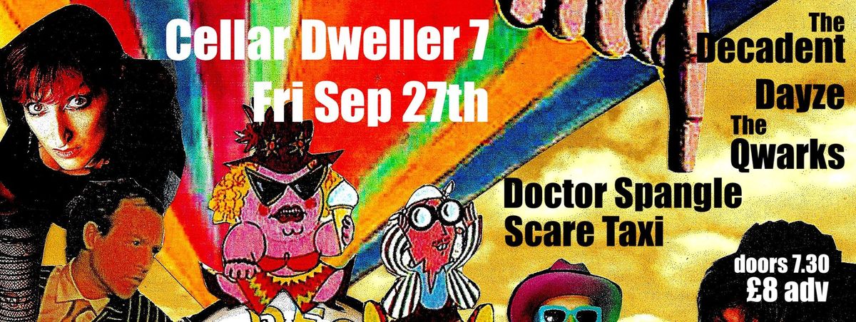 Cellar Dweller 7: DR SPANGLE, SCARE TAXI, THE DECADENT DAYZE , THE QWARKS, DJ ROBBER BYKER