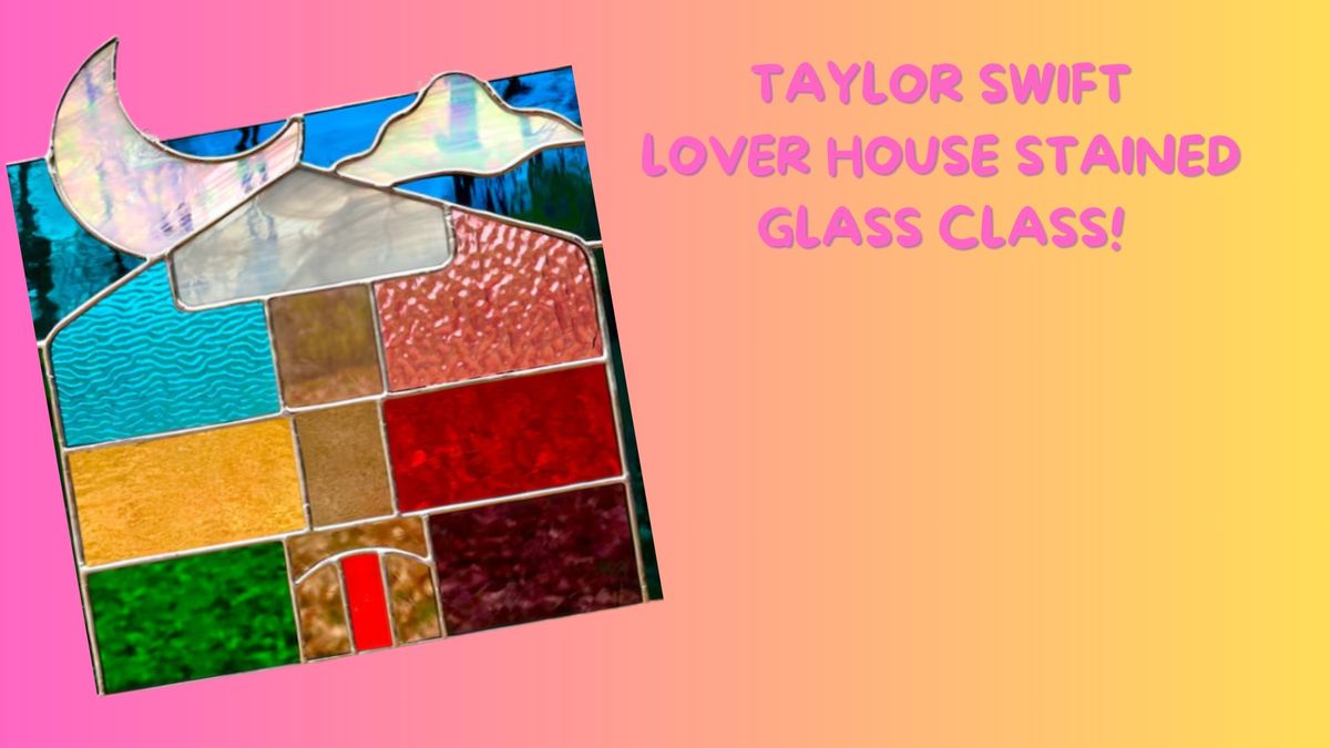 Taylor Swift Lover House Stained Glass Class!!!!