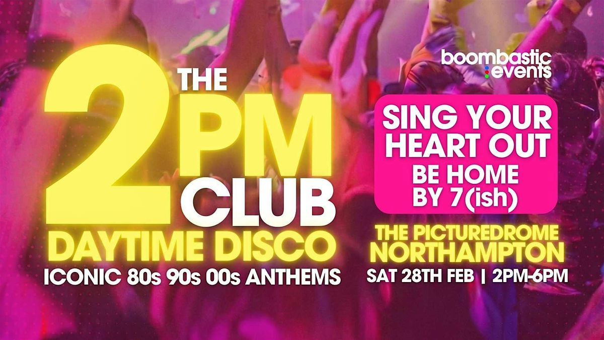 THE 2PM CLUB Daytime Disco NORTHAMPTON - Iconic 80s 90s 00s  Anthems