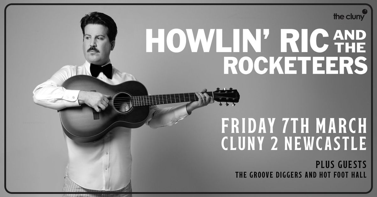 HOWLIN RIC AND THE ROCKETEERS + THE GROOVE DIGGERS + HOT FOOT HALL \/\/ Cluny 2 Newcastle