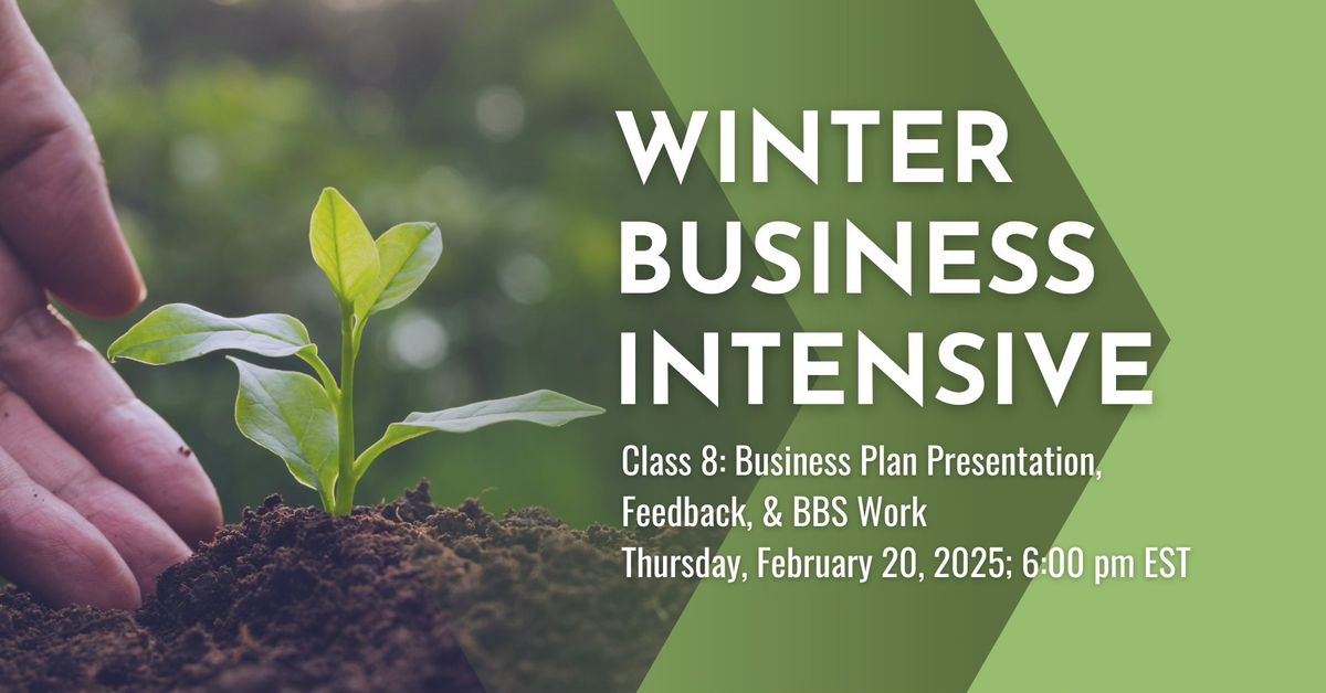 Winter Business Intensive Class 8: Business Plan Presentation, Feedback, & BBS Work