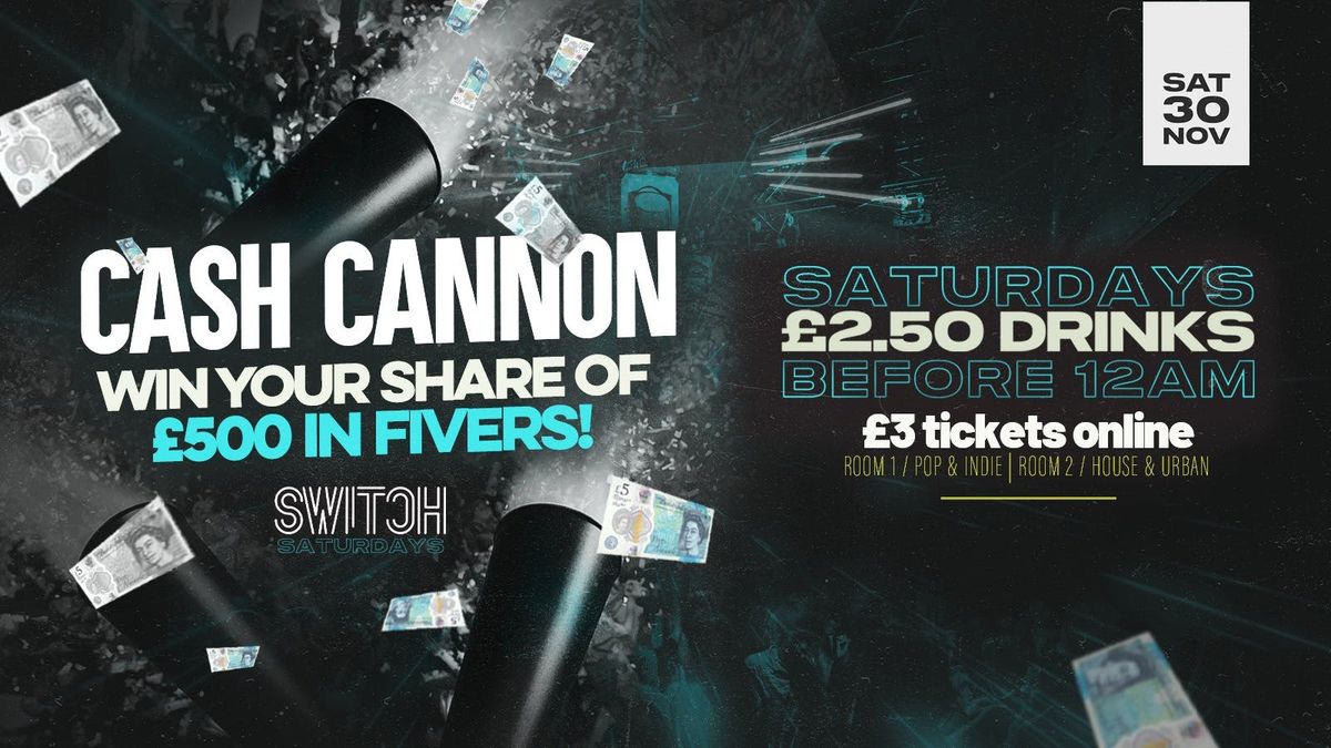 Cash Cannon! Win your share of \u00a3500!!! | \u00a32.50 Drinks B4 MIDNIGHT