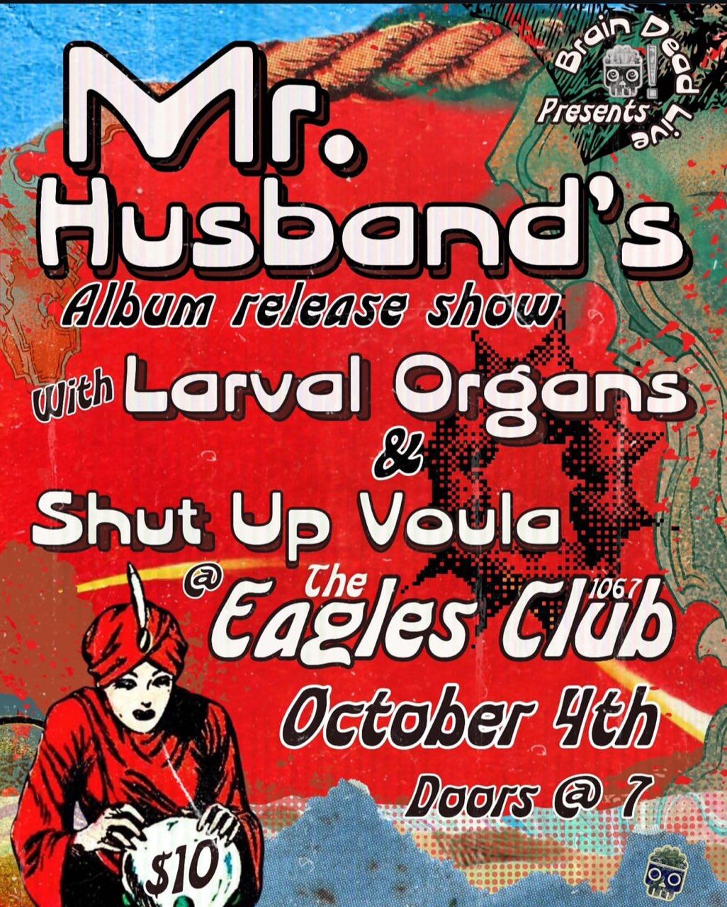 Mr. Husband's Album Release w\/ Larval Organs & Shut Up Voula 