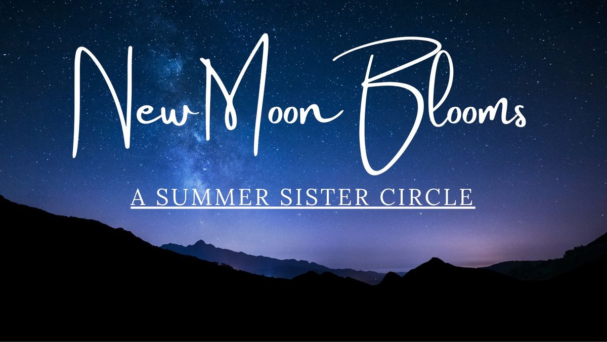 New Moon Blooms - A Summer Sister Circle \ud83c\udff3\ufe0f\u200d\ud83c\udf08
