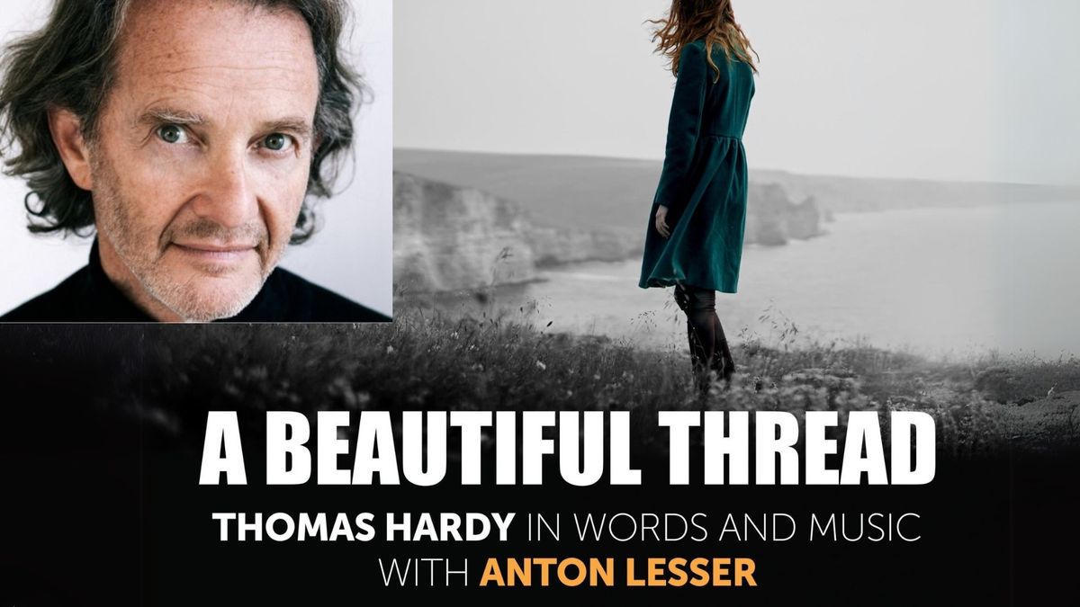 A Beautiful Thread: Thomas Hardy in Words and Music, Featuring Anton Lesser