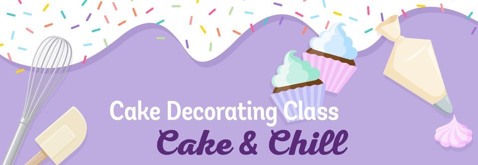 Cake Decorating Class - Cake & Chill