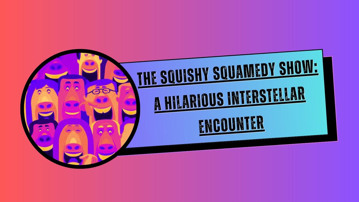 The Squishy Squamedy Show: A Hilarious Interstellar Encounter