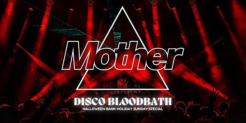 Mother presents: DISCO BLOODBATH: Halloween Bank Holiday Sunday