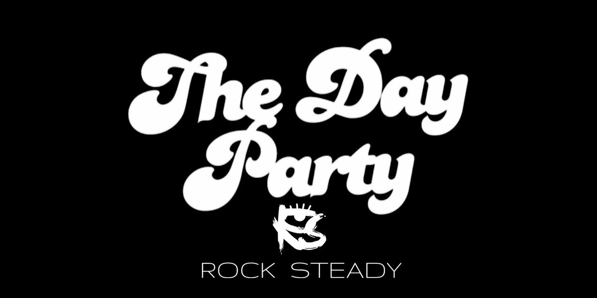 THE DAY PARTY at ROCK STEADY