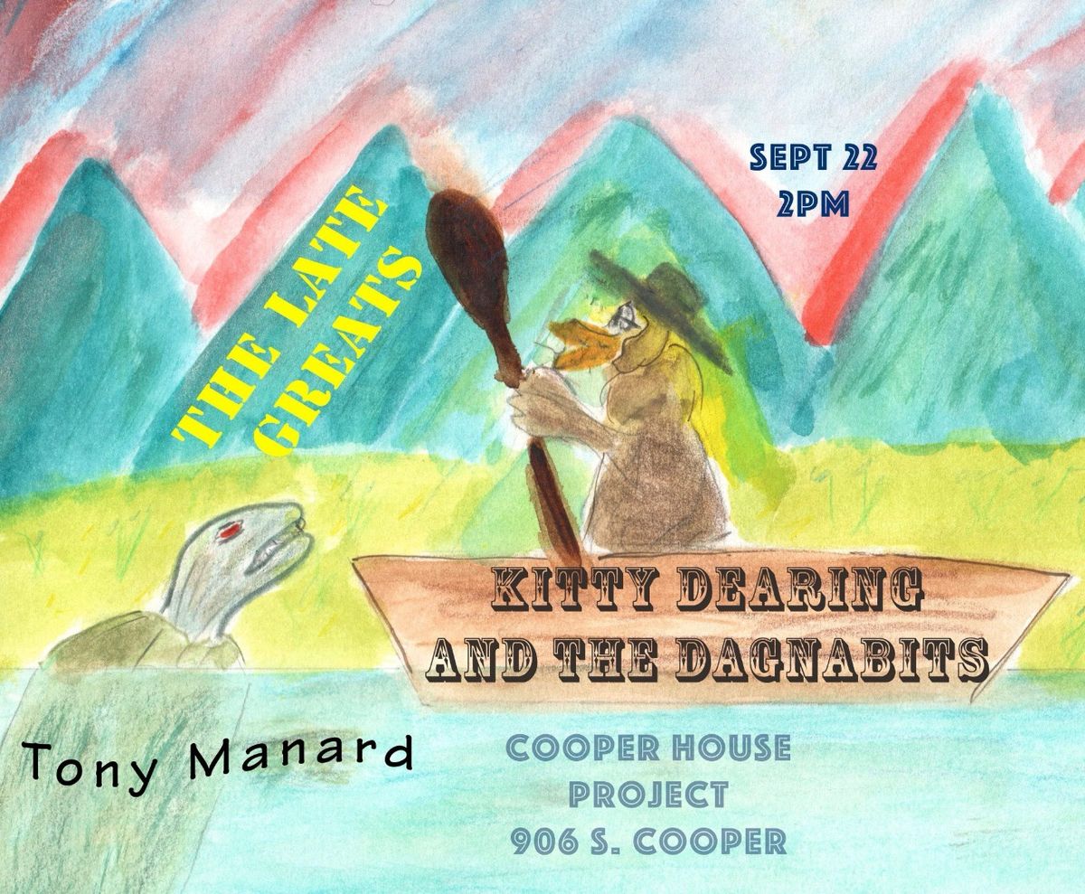 Tony Manard \u2022 The Late Greats \u2022 Kitty Dearing & The Dagnabbits @ Cooper House Project