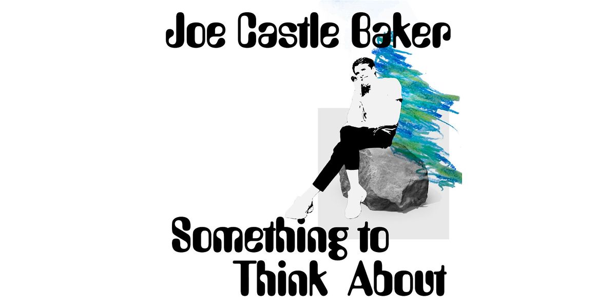 Joe Castle Baker: SOMETHING TO THINK ABOUT