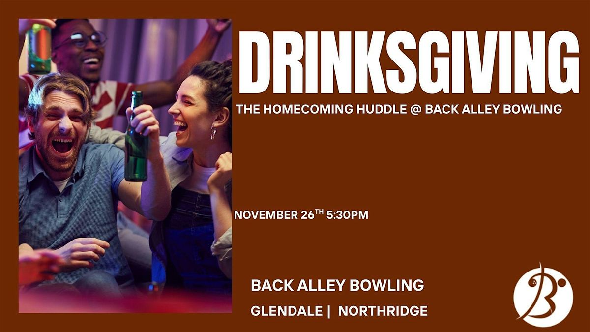 DRINKSGIVING!  The Homecoming Huddle @ Back Alley Bowling Northridge