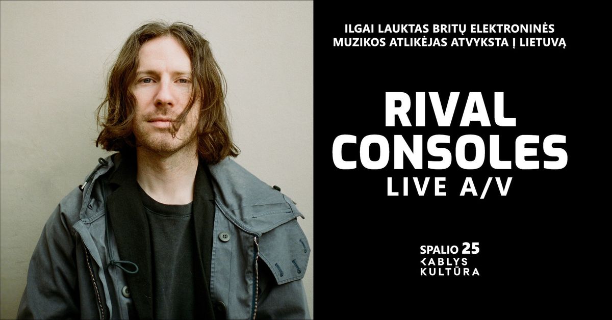 RIVAL CONSOLES - ilgai lauktas brit\u0173 elektronin\u0117s muzikos atlik\u0117jas atvyksta \u012f Lietuv\u0105