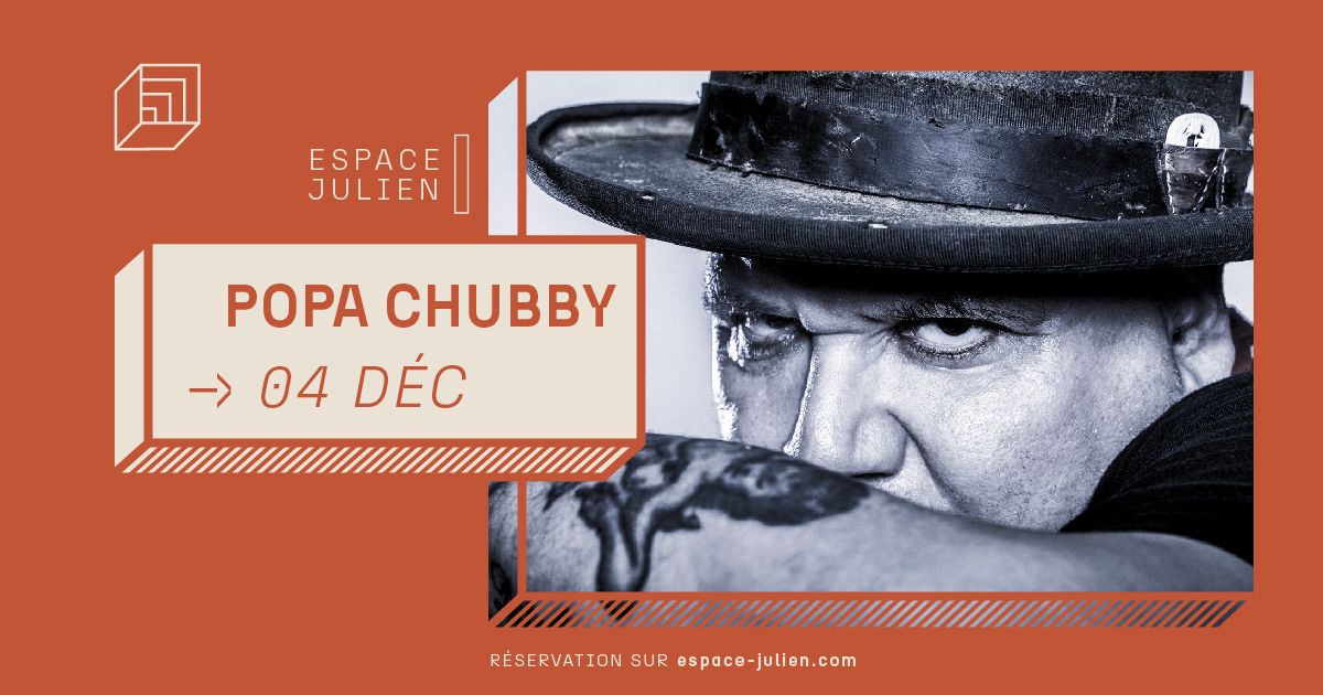 POPA CHUBBY [ESPACE JULIEN]