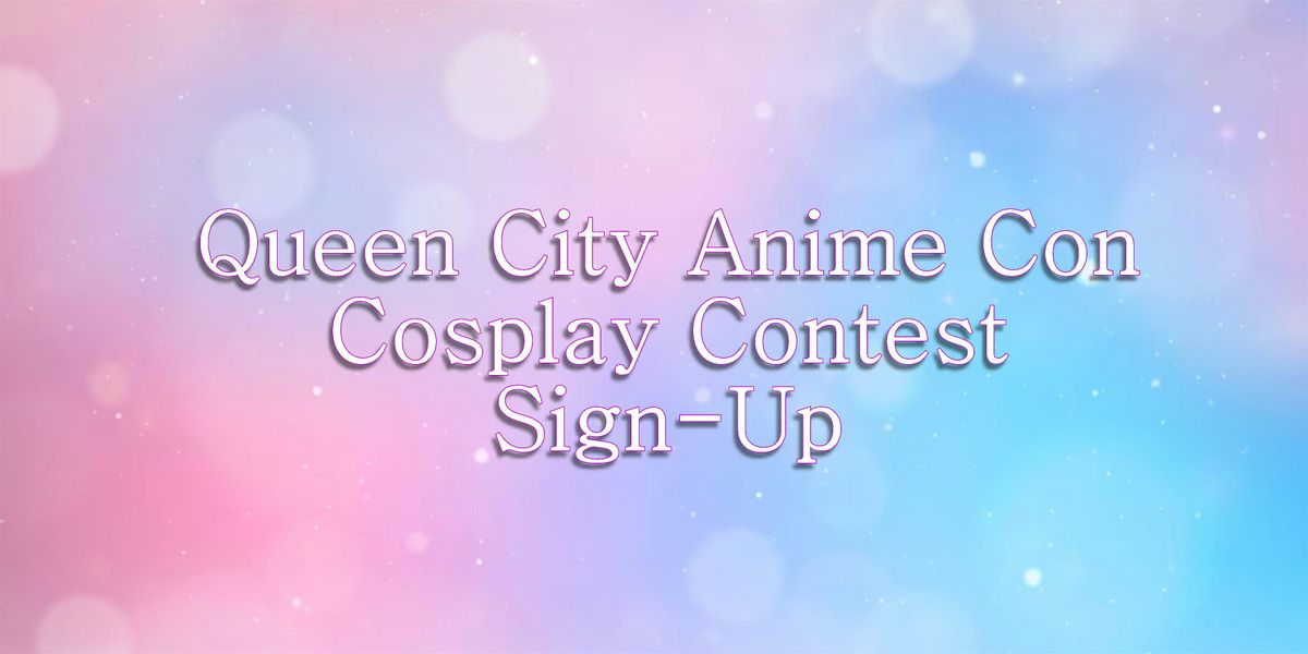 Queen City Anime Con 2025 Costume Contest Sign-Ups