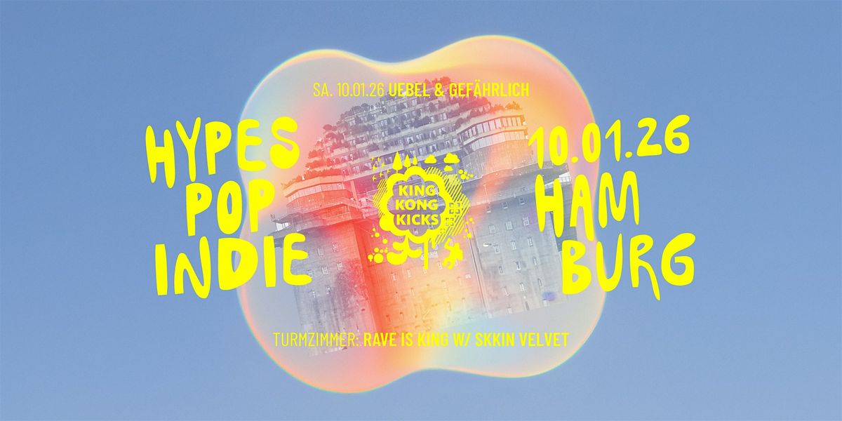 King Kong Kicks \u2022 IndiePop&Hypes + RaveIsKing\u2022 Uebel & Gef\u00e4hrlich \u2022 Hamburg