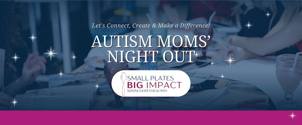 Autism Moms' Night Out: Let's Connect, Create & Make a Difference!