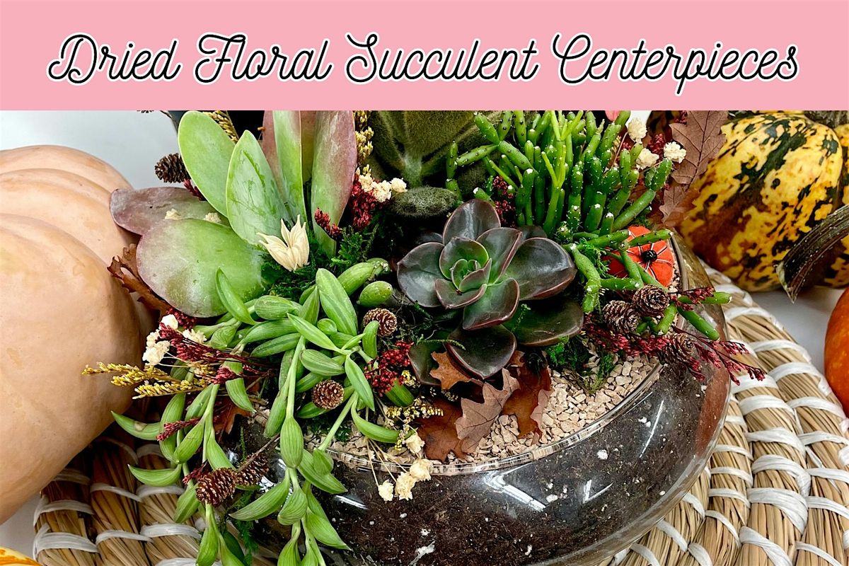 Dried Floral Succulent Centerpiece Workshop