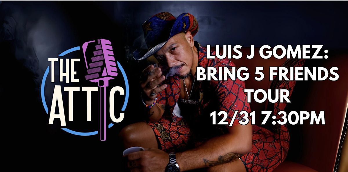 Luis J Gomez: The Bring 5 Friends Tour @ The Attic Comedy Club