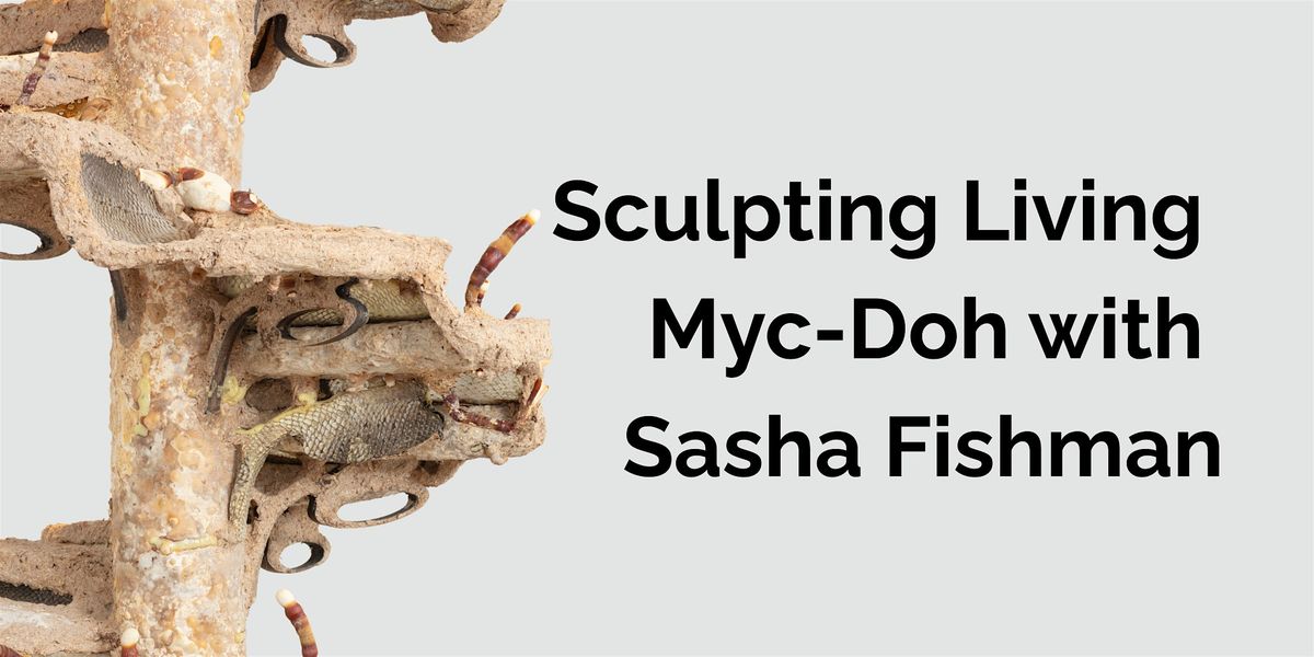 Sculpting Living Myc-Doh with Sasha Fishman