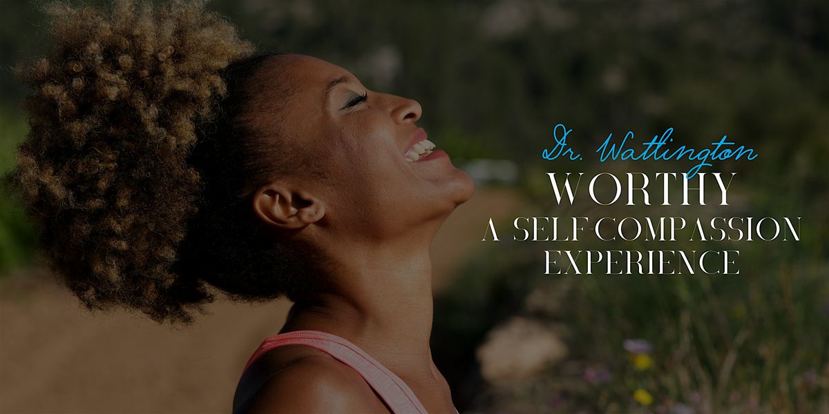 Worthy: A Self Compassion Experience