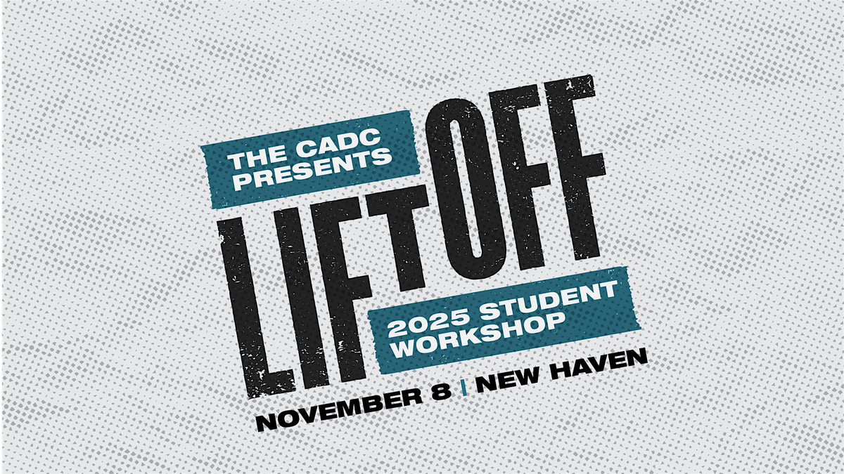 CADC presents: 2025 Lift Off  Student Workshop