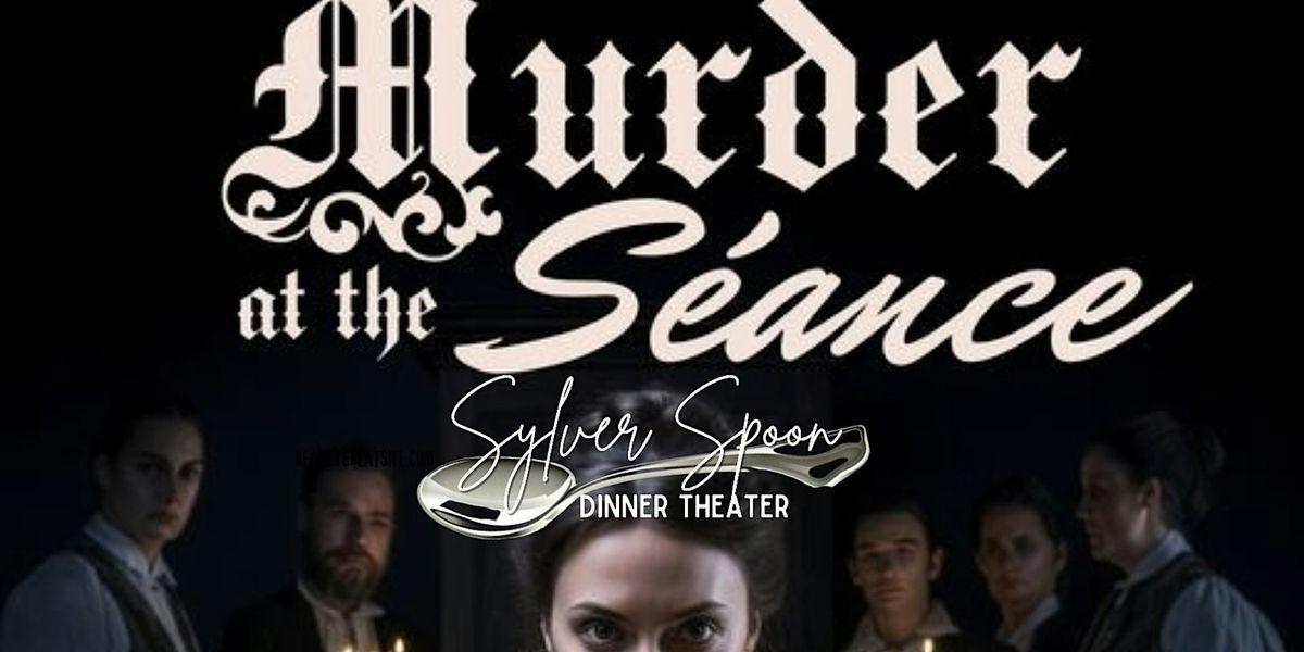 \ufe0fMurder at the S\u00e9ance at Sylver Spoon Dinner Theater