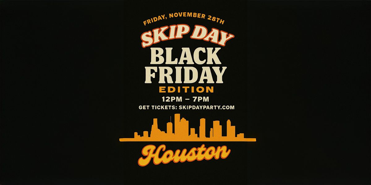 SKIP DAY (HOUSTON) BLACK FRIDAY EDITION - 11.28.25
