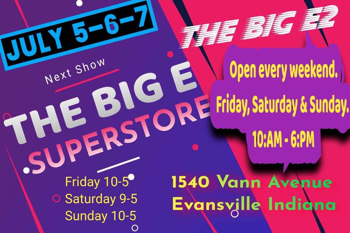 The Big E Superstore's upcoming show is on July 5-6-7 (1st Weekend) in Evansville, Indiana 