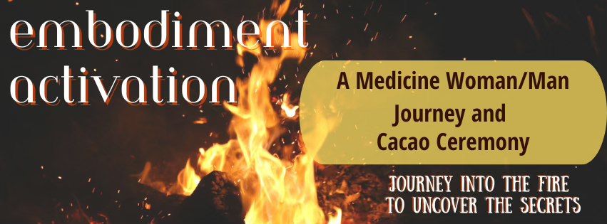 Embodiment Activation: A Medicine Woman\/Man Journey and Cacao Ceremony