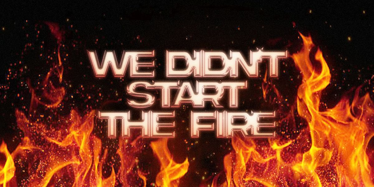 We Didn't Start the Fire - by Make Shift Studios