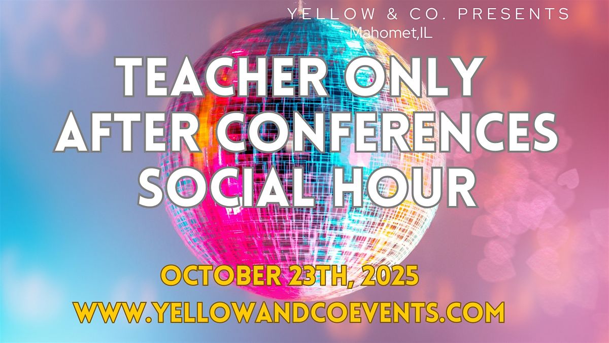 Teachers Only After Conferences Social Hour at Yellow & Co.