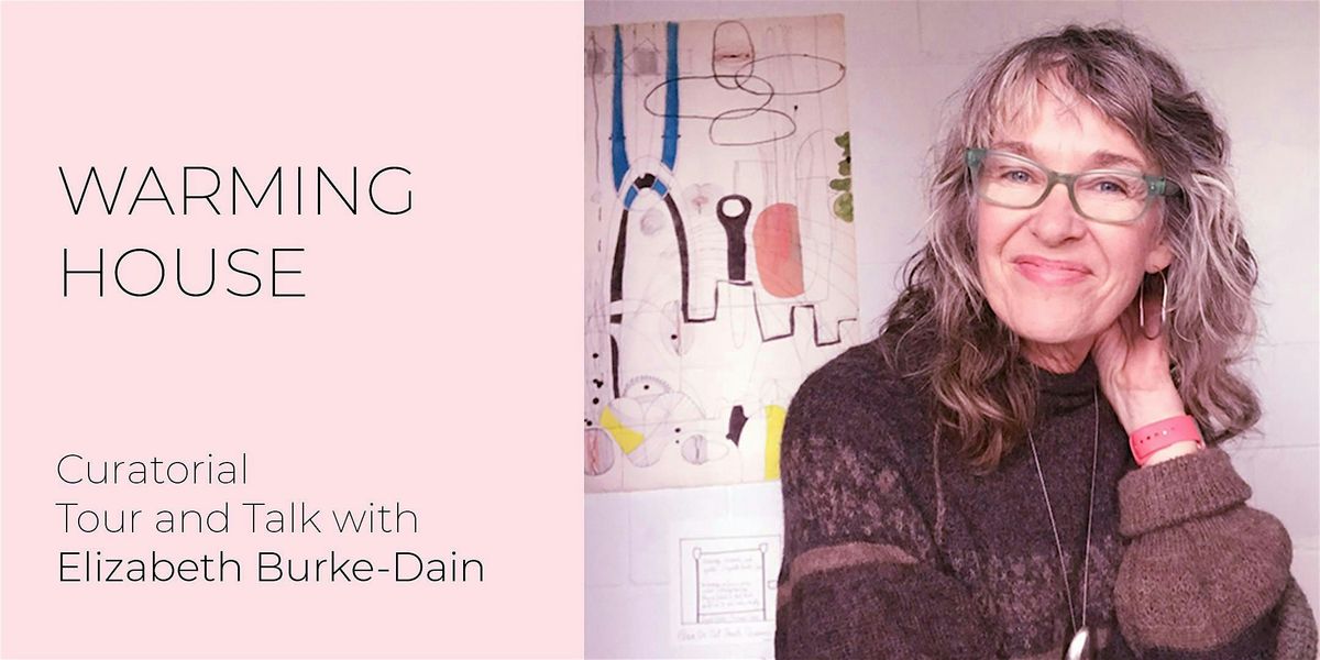 Warming House Curatorial Tour and Talk with Elizabeth Burke-Dain