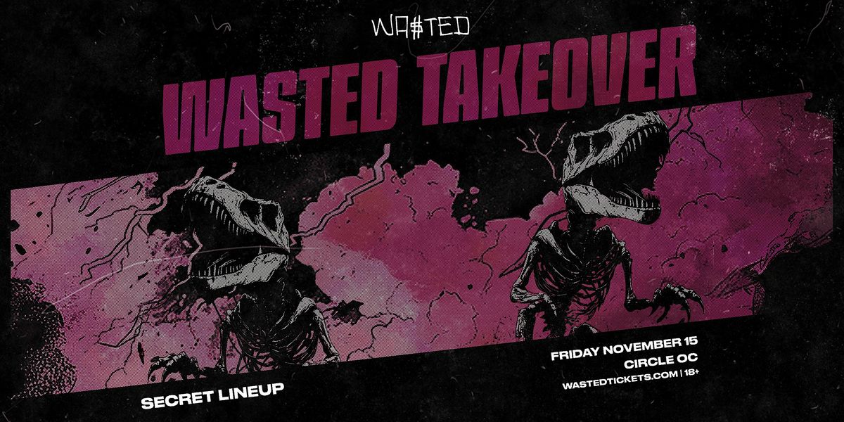 Orange County: Wasted Take Over @ The Circle [18+]