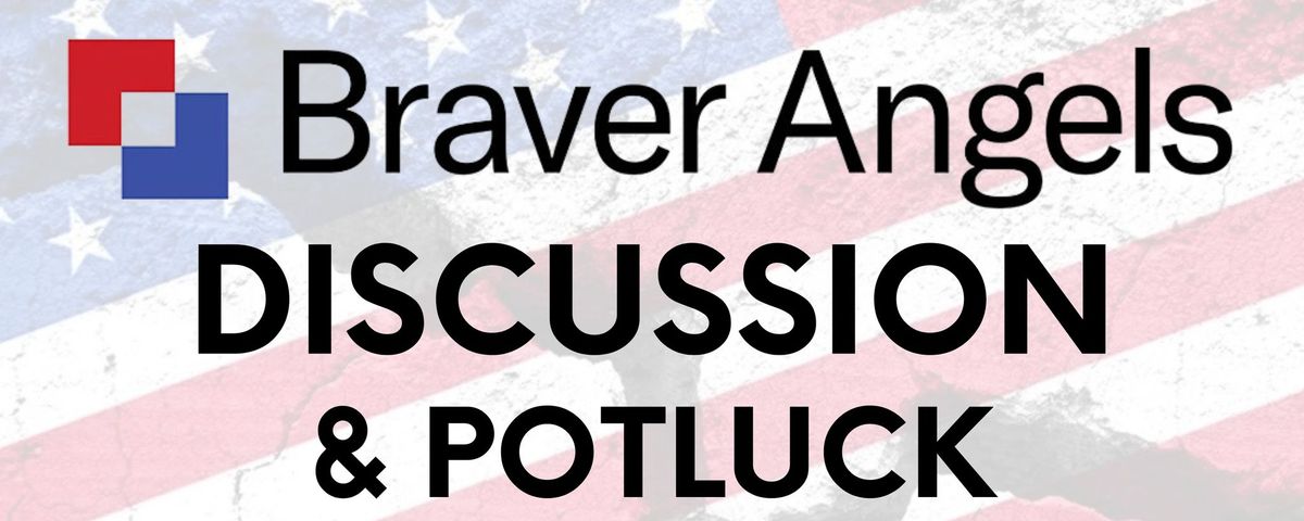 Braver Angels Facilitated Discussion & Potluck 