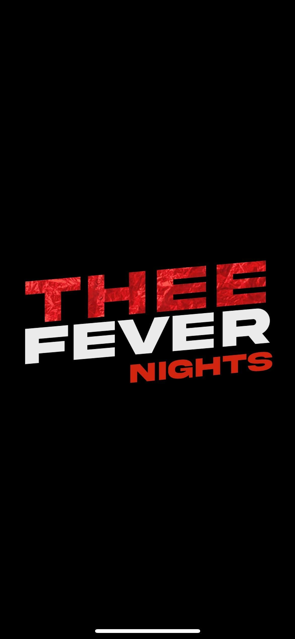 THEE FEVER NIGHTS