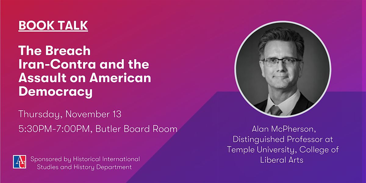 SIS Book Talk : Alan McPherson, The Breach: Iran-Contra